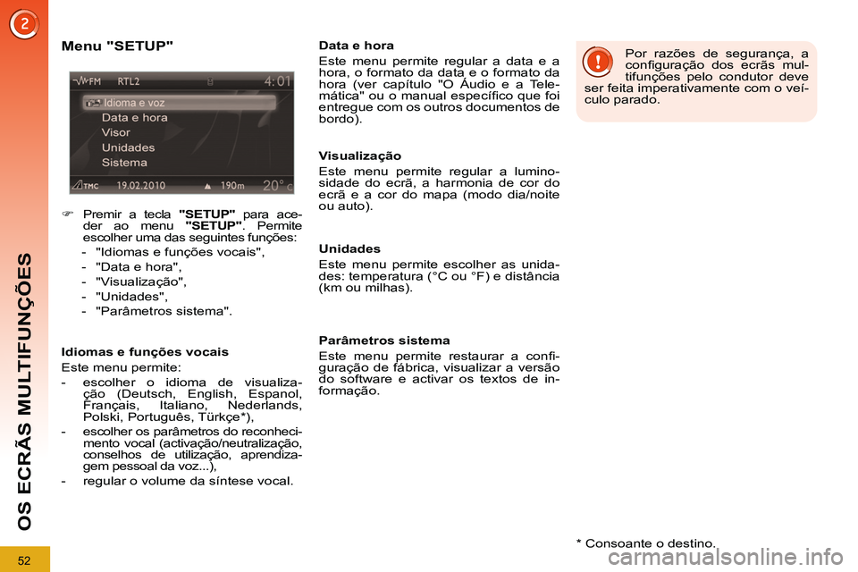 PEUGEOT 3008 2012  Manual de utilização (in Portuguese) 52
OS ECRÃS MULTIFUNÇÕES
   
*  
 Consoante o destino.  
 
 
Menu "SETUP" 
 
 
 
�) 
  Premir a tecla  "SETUP" 
 para ace-
der ao menu  "SETUP" 
. Permite
escolher uma das seguintes funções: 
   