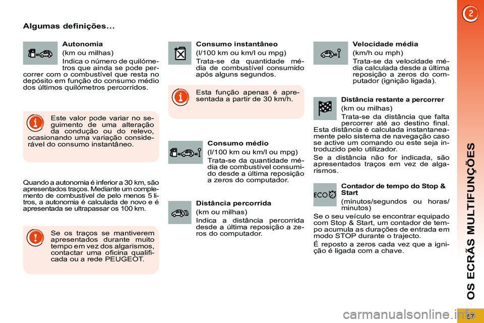 PEUGEOT 3008 2012  Manual de utilização (in Portuguese) 57
OS ECRÃS MULTIFUNÇÕES
   
 
 
 
 
 
Algumas definições… 
 
Quando a autonomia é inferior a 30  km, são 
apresentados traços. Mediante um comple-
mento de combustível de pelo menos 5 li-
