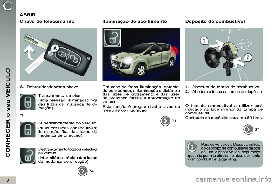 PEUGEOT 3008 2012 Manual de utilização (in Portuguese) 6
CONHECER o seu VEÍCULO
Chave de telecomando
A.
Dobrar/desdobrar a chave
Trancamento simples
(uma pressão; iluminação fi xa
das luzes de mudança de di-
recção).
Supert PEUGEOT 3008 2012 Manual de utilização (in Portuguese) 6
CONHECER o seu VEÍCULO
Chave de telecomando
A.
Dobrar/desdobrar a chave
Trancamento simples
(uma pressão; iluminação fi xa
das luzes de mudança de di-
recção).
Supert