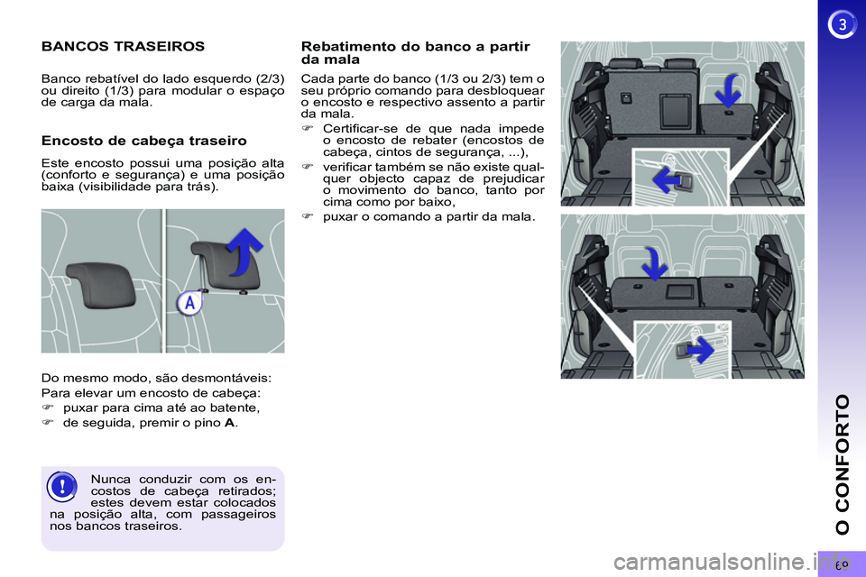 PEUGEOT 3008 2012  Manual de utilização (in Portuguese) 69
O CONFORTO
   
Rebatimento do banco a partir 
da mala 
  Cada parte do banco (1/3 ou 2/3) tem o 
seu próprio comando para desbloquear 
o encosto e respectivo assento a partir 
da mala. 
   
 
�) 
