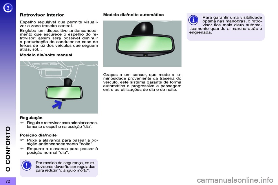 PEUGEOT 3008 2012  Manual de utilização (in Portuguese) 72
O CONFORTO
   
Regulação 
   
 
�) 
 
Regule o retrovisor para orientar correc-
tamente o espelho na posição "dia".  
 
 
 Por medida de segurança, os re-
trovisores deverão ser regulados 
pa