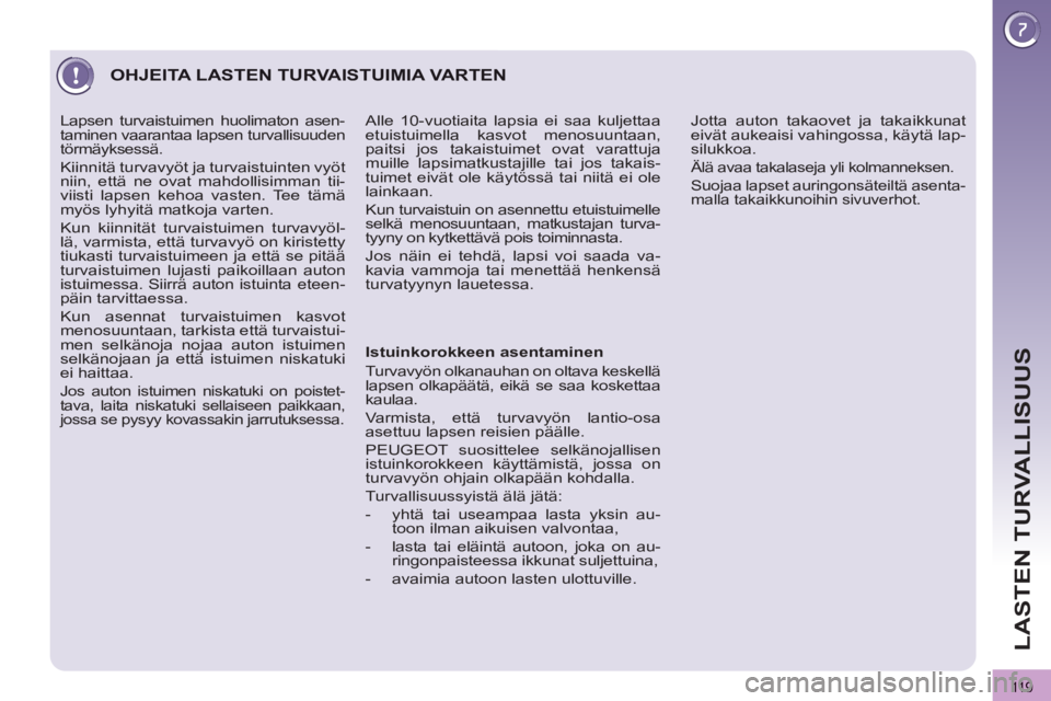PEUGEOT 3008 2012 Omistajan Käsikirja (in Finnish) 119
LASTEN TURVALLISUUS
OHJEITA LASTEN TURVAISTUIMIA VARTEN
Istuinkorokkeen asentaminen
Turvavyön olkanauhan on oltava keskellä
lapsen olkapäätä, eikä se saa koskettaa
kaulaa.
Varm PEUGEOT 3008 2012 Omistajan Käsikirja (in Finnish) 119
LASTEN TURVALLISUUS
OHJEITA LASTEN TURVAISTUIMIA VARTEN
Istuinkorokkeen asentaminen
Turvavyön olkanauhan on oltava keskellä
lapsen olkapäätä, eikä se saa koskettaa
kaulaa.
Varm