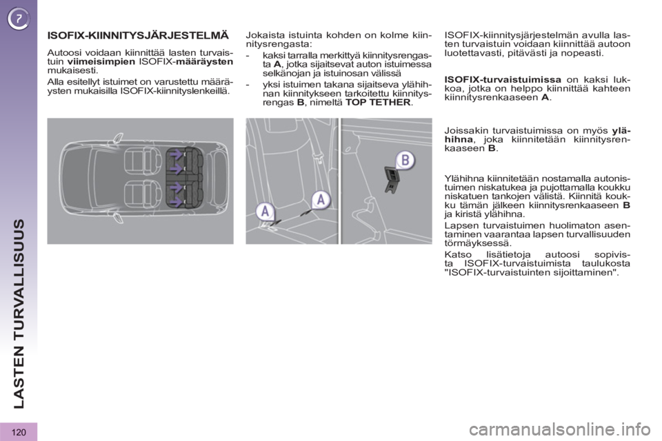 PEUGEOT 3008 2012 Omistajan Käsikirja (in Finnish) 120
LASTEN TURVALLISUUS
ISOFIX-KIINNITYSJÄRJESTELMÄ
Autoosi voidaan kiinnittää lasten turvais-
tuin viimeisimpien
ISOFIX- määräysten
mukaisesti.
Alla esitellyt istuimet on varustettu PEUGEOT 3008 2012 Omistajan Käsikirja (in Finnish) 120
LASTEN TURVALLISUUS
ISOFIX-KIINNITYSJÄRJESTELMÄ
Autoosi voidaan kiinnittää lasten turvais-
tuin viimeisimpien
ISOFIX- määräysten
mukaisesti.
Alla esitellyt istuimet on varustettu
