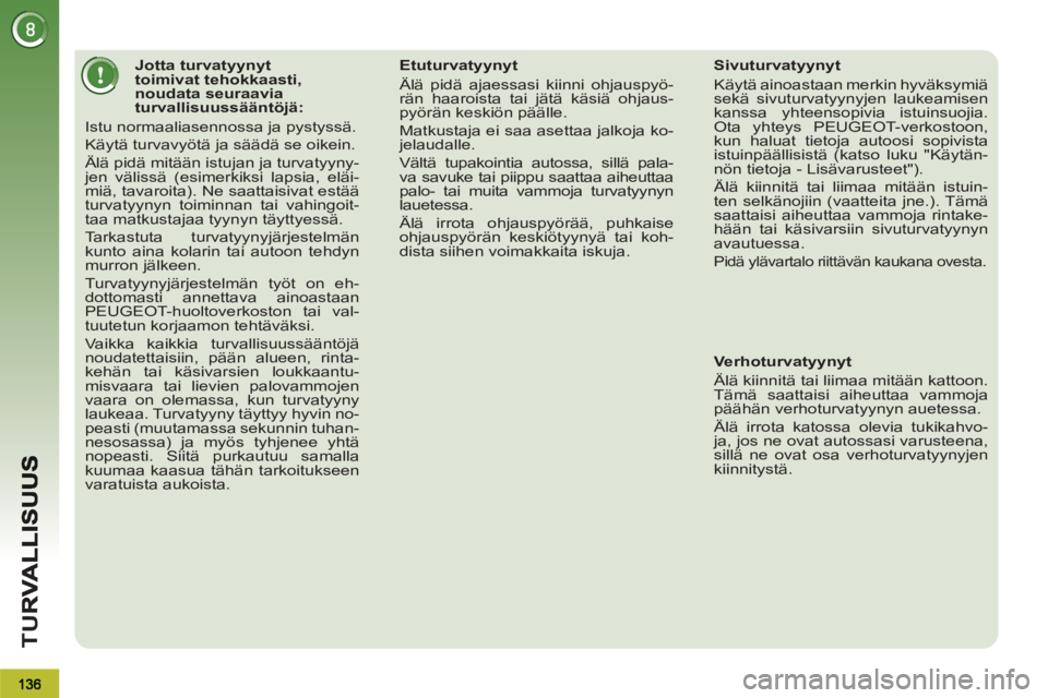 PEUGEOT 3008 2012  Omistajan Käsikirja (in Finnish) TU
R
   
 
 
 
 
 
 
 
 
 
 
 
 
Jotta turvatyynyt 
toimivat tehokkaasti, 
noudata seuraavia 
turvallisuussääntöjä: 
  Istu normaaliasennossa ja pystyssä. 
  Käytä turvavyötä ja säädä se o