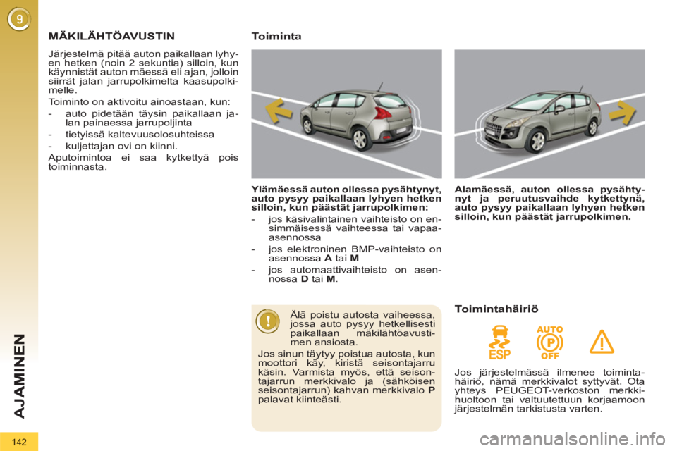 PEUGEOT 3008 2012 Omistajan Käsikirja (in Finnish) 142
AJ
A
MÄKILÄHTÖAVUSTIN
Järjestelmä pitää auton paikallaan lyhy-
en hetken (noin 2 sekuntia) silloin, kun
käynnistät auton mäessä eli ajan, jolloin
siirrät jalan jarrupolkimelta kaas PEUGEOT 3008 2012 Omistajan Käsikirja (in Finnish) 142
AJ
A
MÄKILÄHTÖAVUSTIN
Järjestelmä pitää auton paikallaan lyhy-
en hetken (noin 2 sekuntia) silloin, kun
käynnistät auton mäessä eli ajan, jolloin
siirrät jalan jarrupolkimelta kaas