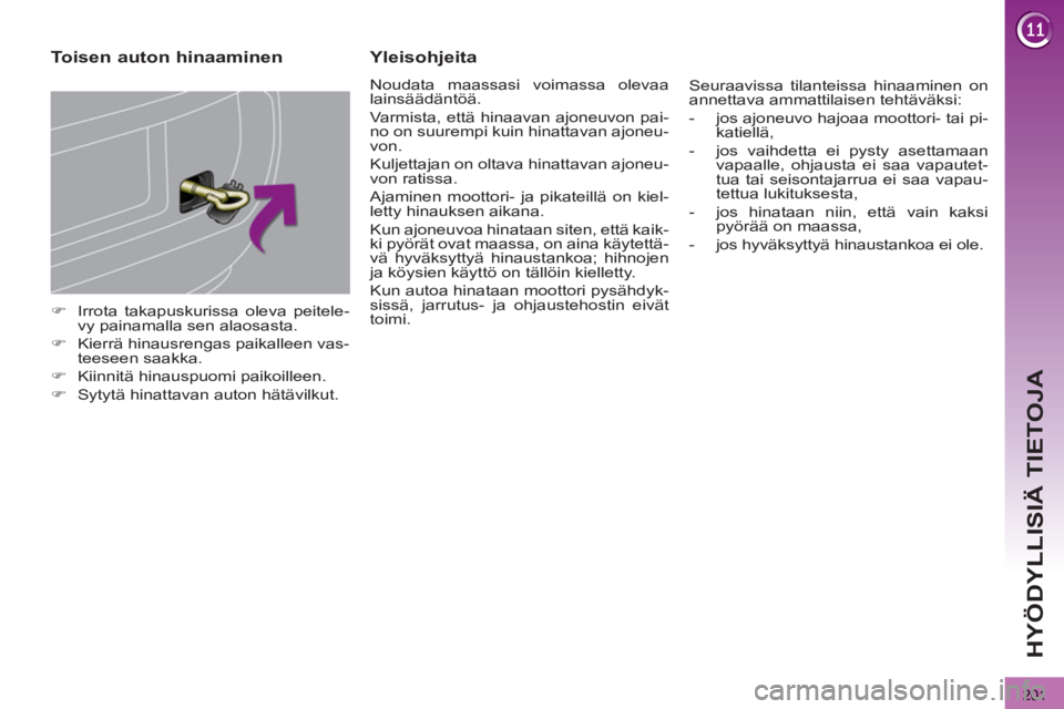 PEUGEOT 3008 2012  Omistajan Käsikirja (in Finnish) 201
HYÖDYLLISIÄ TIETOJA
   
 
�) 
  Irrota takapuskurissa oleva peitele-
vy painamalla sen alaosasta. 
   
�) 
  Kierrä hinausrengas paikalleen vas-
teeseen saakka. 
   
�) 
  Kiinnitä hinauspuomi
