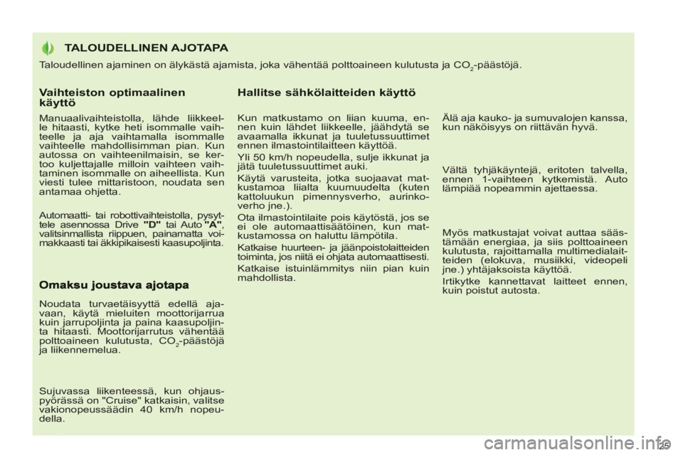 PEUGEOT 3008 2012  Omistajan Käsikirja (in Finnish) Vaihteiston optimaalinen käyttö 
   
Manuaalivaihteistolla, lähde liikkeel-
le hitaasti, kytke heti isommalle vaih-
teelle ja aja vaihtamalla isommalle 
vaihteelle mahdollisimman pian. Kun 
autossa