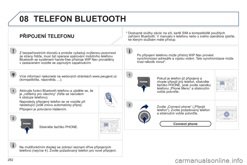 PEUGEOT 3008 2012 Návod na použití (in Czech) 282
08
1
2
2
1
*
Dostupné služby závisí na síti, kartě SIM a kompatibilitě použitých
zařízení Bluetooth. V manuálu k telefonu nebo u svého operátora zjistíte,
ke kterým slu PEUGEOT 3008 2012 Návod na použití (in Czech) 282
08
1
2
2
1
*
Dostupné služby závisí na síti, kartě SIM a kompatibilitě použitých
zařízení Bluetooth. V manuálu k telefonu nebo u svého operátora zjistíte,
ke kterým slu