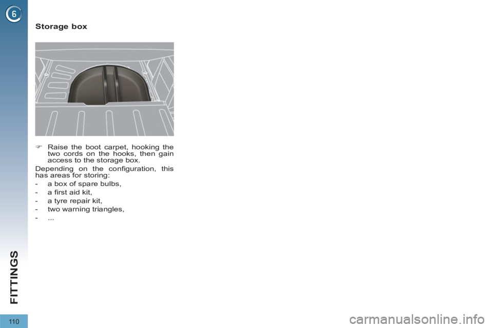 PEUGEOT 3008 2011.5  Owners Manual 11 0
FITTINGS
   
 
�) 
  Raise the boot carpet, hooking the 
two cords on the hooks, then gain 
access to the storage box.  
  Depending on the conﬁ guration,  this 
has areas for storing: 
   
 
-