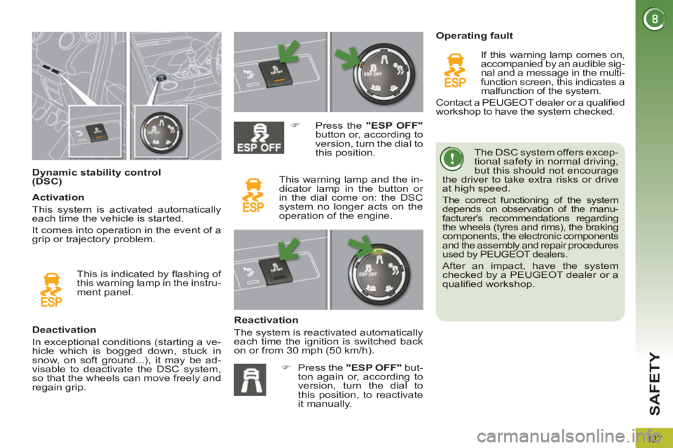 PEUGEOT 3008 2011.5  Owners Manual 127
SAFETY
   
 
 
 
 
 
 
 
 
 
 
 
 
 
 
 
Dynamic stability control 
(DSC)    The DSC system offers excep-
tional safety in normal driving, 
but this should not encourage 
the driver to take extra 