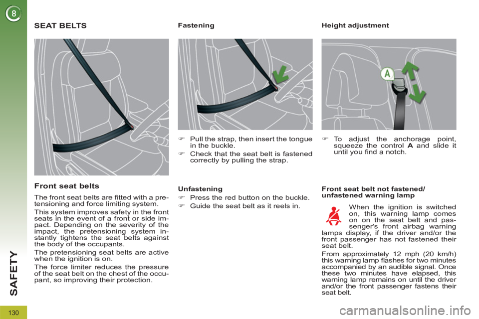 PEUGEOT 3008 2011.5  Owners Manual 130
SAFETY
   
Height adjustment 
   
Front seat belt not fastened/
unfastened warning lamp     
 
 
 
 
 
 
 
 
 
Fastening 
   
 
�) 
  Pull the strap, then insert the tongue 
in the buckle. 
   
�)