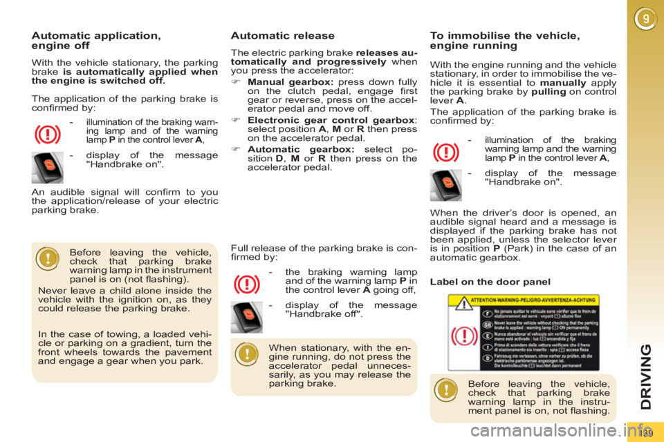 PEUGEOT 3008 2011.5  Owners Manual 139
DRIVING
   
Automatic application,   
engine off 
  With the vehicle stationary, the parking 
brake  is automatically applied when 
the engine is switched off. 
 
   
 
-  
illumination of the bra