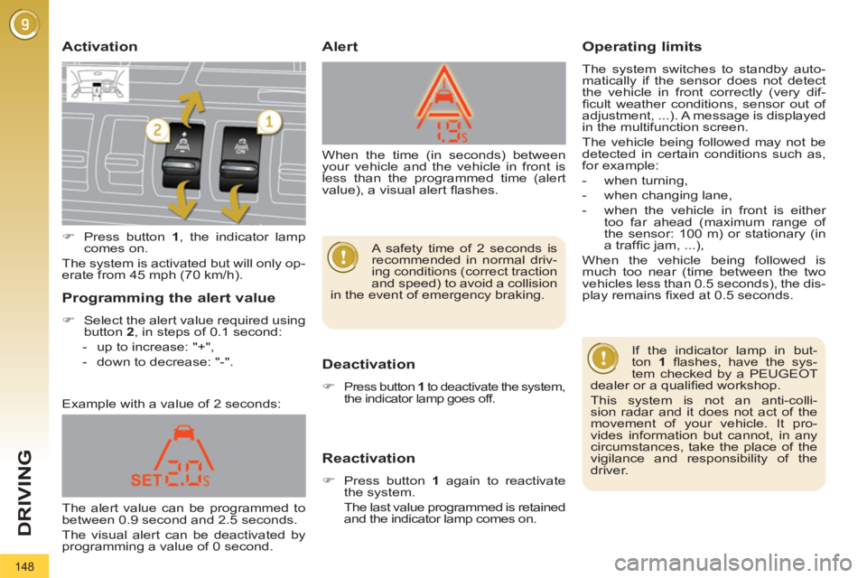 PEUGEOT 3008 2011.5  Owners Manual 148
DRIVING
   
Activation 
   
Deactivation 
 
 
 
�) 
 Press button  1 
 to deactivate the system, 
the indicator lamp goes off.  
 
 
 
Reactivation 
 
 
 
�) 
  Press button  1 
 again to reactiva