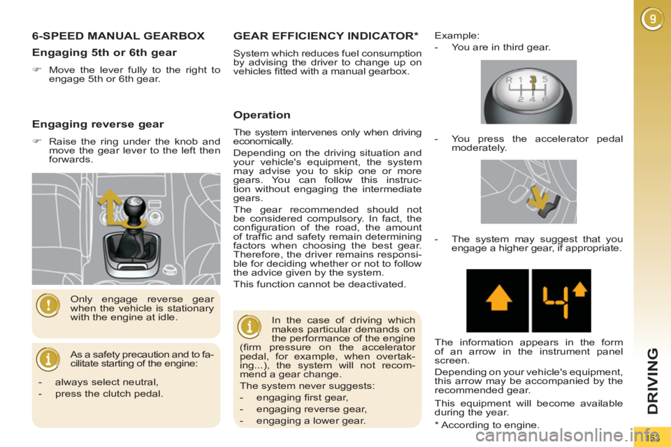 PEUGEOT 3008 2011.5 Owners Manual 153
DRIVING
6-SPEED MANUAL GEARBOX
As a safety precaution and to fa-
cilitate starting of the engine: Only engage reverse gear
when the vehicle is stationary
with the engine at PEUGEOT 3008 2011.5 Owners Manual 153
DRIVING
6-SPEED MANUAL GEARBOX
As a safety precaution and to fa-
cilitate starting of the engine: Only engage reverse gear
when the vehicle is stationary
with the engine at