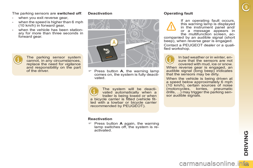 PEUGEOT 3008 2011.5  Owners Manual 165
DRIVING
  The parking sensor system 
cannot, in any circumstances, 
replace the need for vigilance 
and responsibility on the part 
of the driver.     The parking sensors are  switched off 
: 
   