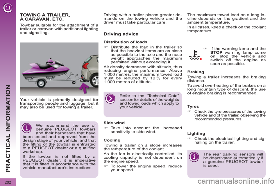 PEUGEOT 3008 2011.5  Owners Manual 202
PRACTICAL INFORMATION
   
 
 
 
 
TOWING A TRAILER, 
A CARAVAN, ETC. 
  Your vehicle is primarily designed for 
transporting people and luggage, but it 
may also be used for towing a trailer. 
   
