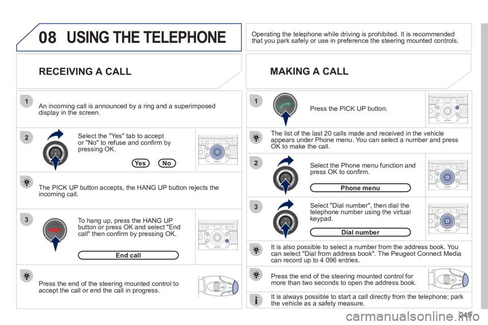 PEUGEOT 3008 2011.5  Owners Manual 249
08
1
2
3
1
3
22ABC3DEF5JKL4GHI6MNO8TUV7PQRS9WXYZ0*#
1RADIO MEDIANAV ESC TRAFFIC
SETUPADDR
BOOK
2ABC3DEF5JKL4GHI6MNO8TUV7PQRS9WXYZ0*#
1RADIO MEDIANAV ESC TRAFFIC
SETUPADDR
BOOK
2ABC3DEF5JKL4GHI6MNO