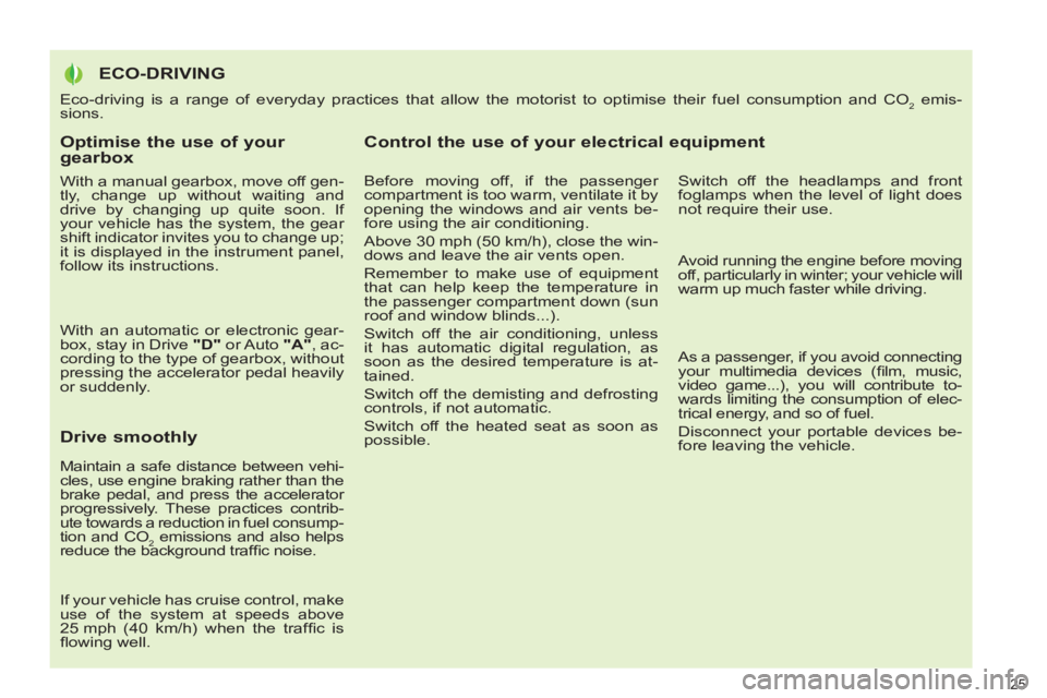 PEUGEOT 3008 2011.5  Owners Manual    
Optimise the use of your 
gearbox 
   
With a manual gearbox, move off gen-
tly, change up without waiting and 
drive by changing up quite soon. If 
your vehicle has the system, the gear 
shift in