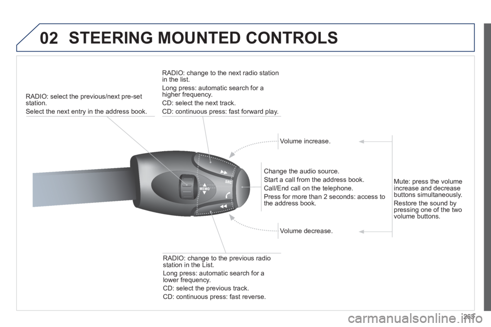 PEUGEOT 3008 2011.5  Owners Manual 263
02  STEERING MOUNTED CONTROLS 
 
 
 
RADIO: select the previous/next pre-set 
station. 
  Select the next entry in the address book.     
RADIO: change to the next radio station 
in the list. 
  L