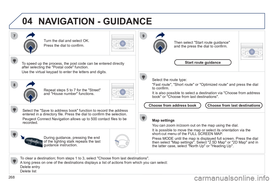 PEUGEOT 3008 2011.5  Owners Manual 268
04
7
8
9
   
To clear a destination; from steps 1 to 3, select "Choose from last destinations". 
  A long press on one of the destinations displays a list of actions from which you can select: 
  