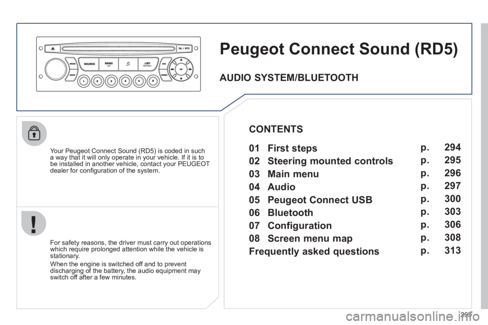 PEUGEOT 3008 2011.5  Owners Manual 293
   
 
 
 
 
Peugeot Connect Sound (RD5) 
 
 
Your Peugeot Connect Sound (RD5) is coded in such 
a way that it will only operate in your vehicle. If it is to 
be installed in another vehicle, conta