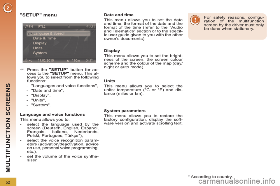 PEUGEOT 3008 2011.5 Workshop Manual 52
MULTIFUNCTION SCREENS
   
*  
 According to country.  
 
 
"SETUP" menu 
 
 
 
�) 
  Press the  "SETUP" 
 button for ac-
cess to the  "SETUP" 
 menu. This al-
lows you to select from the following 