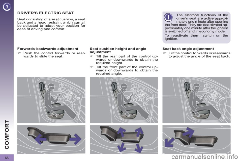 PEUGEOT 3008 2011.5 Repair Manual 66
COMFORT
   
 
 
 
 
 
 
 
 
 
 
DRIVERS ELECTRIC SEAT 
 
Seat consisting of a seat cushion, a seat 
back and a head restraint which can all 
be adjusted to adapt your position for 
ease of driving