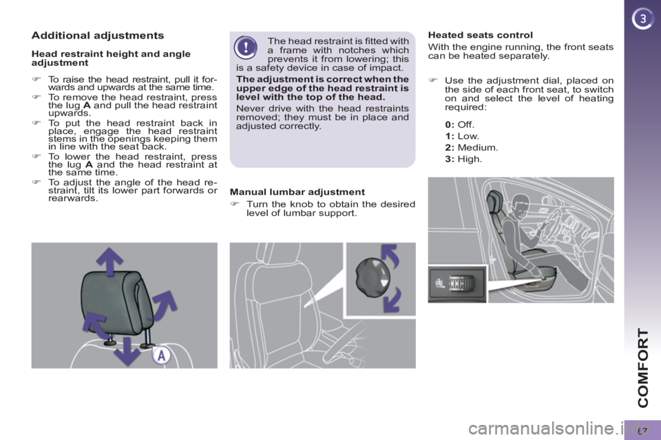 PEUGEOT 3008 2011.5 Repair Manual 67
COMFORT
   
 
 
 
 
 
 
 
 
 
Heated seats control 
  With the engine running, the front seats 
can be heated separately. 
   
 
�) 
  Use the adjustment dial, placed on 
the side of each front sea