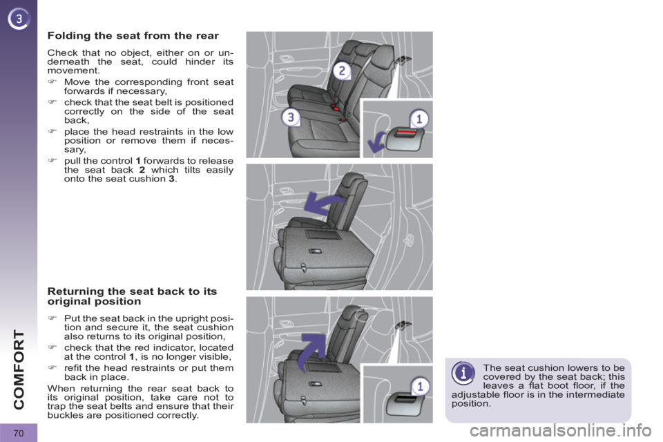 PEUGEOT 3008 2011.5 Manual PDF 70
COMFORT
  The seat cushion lowers to be 
covered by the seat back; this 
leaves a ﬂ at  boot ﬂ oor, if the 
adjustable ﬂ oor is in the intermediate 
position.  
 
 
Folding the seat from the 