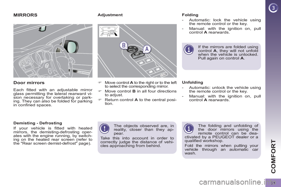 PEUGEOT 3008 2011.5 Manual PDF 71
COMFORT
  The objects observed are, in 
reality, closer than they ap-
pear. 
   
Take this into account in order to
correctly judge the distance of vehi-
cles approaching from behind.  
 
 
 
 
 
 