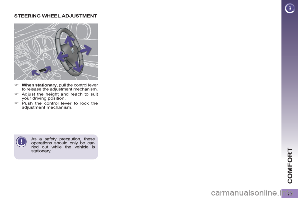PEUGEOT 3008 2011.5 Manual PDF 73
COMFORT
   
 
 
 
 
 
 
 
STEERING WHEEL ADJUSTMENT 
 
 
 
 
�) 
  When stationary 
, pull the control lever 
to release the adjustment mechanism. 
   
�) 
  Adjust the height and reach to suit 
yo