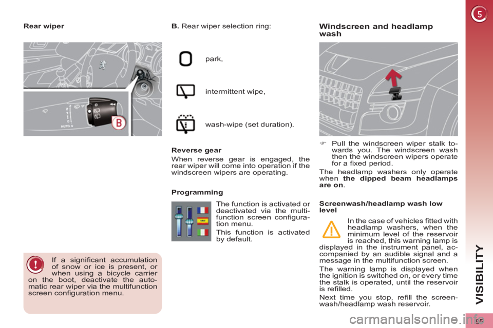 PEUGEOT 3008 2011.5  Owners Manual 95
VISIBILITY
   
 
 
 
 
 
 
 
 
Windscreen and headlamp 
wash    
B. 
 Rear wiper selection ring: 
  park, 
  intermittent wipe, 
  wash-wipe (set duration).  
   
Reverse gear 
  When reverse gear 