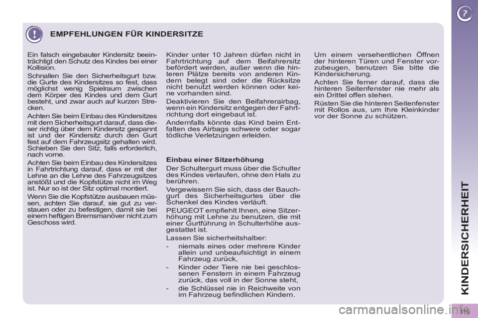 PEUGEOT 3008 2011.5 Betriebsanleitungen (in German) 11 9
KINDERSICHERHEIT
EMPFEHLUNGEN FÜR KINDERSITZE
Einbau einer Sitzerhöhung
Der Schultergurt muss über die Schulter
des Kindes verlaufen, ohne den Hals zu
berühren.
Vergewissern Si PEUGEOT 3008 2011.5 Betriebsanleitungen (in German) 11 9
KINDERSICHERHEIT
EMPFEHLUNGEN FÜR KINDERSITZE
Einbau einer Sitzerhöhung
Der Schultergurt muss über die Schulter
des Kindes verlaufen, ohne den Hals zu
berühren.
Vergewissern Si