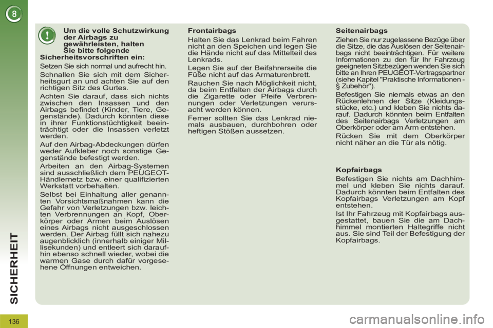 PEUGEOT 3008 2011.5  Betriebsanleitungen (in German) 136
SICHERHEIT
   
 
 
 
 
 
 
 
 
 
 
 
 
Um die volle Schutzwirkung 
der Airbags zu 
gewährleisten, halten 
Sie bitte folgende 
Sicherheitsvorschriften ein: 
  Setzen Sie sich normal und aufrecht h