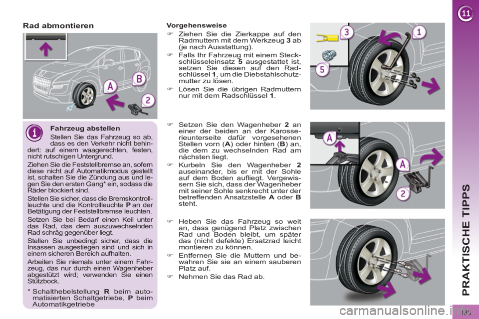 PEUGEOT 3008 2011.5  Betriebsanleitungen (in German) 183
PRAKTISCHE TIPPS
   
Fahrzeug abstellen 
 
Stellen Sie das Fahrzeug so ab, 
dass es den Verkehr nicht behin-
dert: auf einem waagerechten, festen, 
nicht rutschigen Untergrund. 
  Ziehen Sie die F