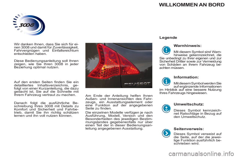 PEUGEOT 3008 2011.5  Betriebsanleitungen (in German)    
Seitenverweis: 
 
 
Dieses Symbol verweist auf 
die Seite, auf der die jewei-
lige Funktion ausführlich be-
schrieben wird.  
 
 
Legende  
   
Umweltschutz: 
 
Dieses Symbol kennzeich-
net Ratsc