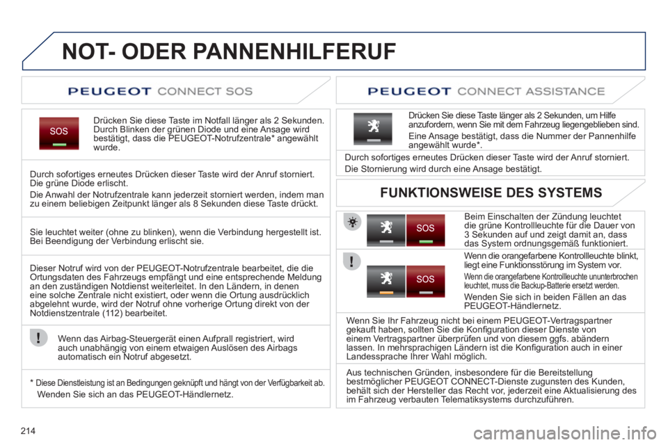 PEUGEOT 3008 2011.5  Betriebsanleitungen (in German) 214
   
 
 
 
 
 
 
 
 
 
 
 
 
 
NOT- ODER PANNENHILFERUF  
 
 
Drücken Sie diese Taste im Notfall länger als 2 Sekunden. 
Durch Blinken der grünen Diode und eine Ansage wird 
bestätigt, dass die