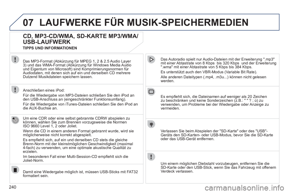 PEUGEOT 3008 2011.5  Betriebsanleitungen (in German) 240
07  LAUFWERKE FÜR MUSIK-SPEICHERMEDIEN 
 
 
 
 
 
 
 
CD, MP3-CD/WMA, SD-KARTE MP3/WMA/
USB-LAUFWERK 
   
Um eine CDR oder eine selbst gebrannte CDRW abspielen zu 
können, wählen Sie zum Brenne