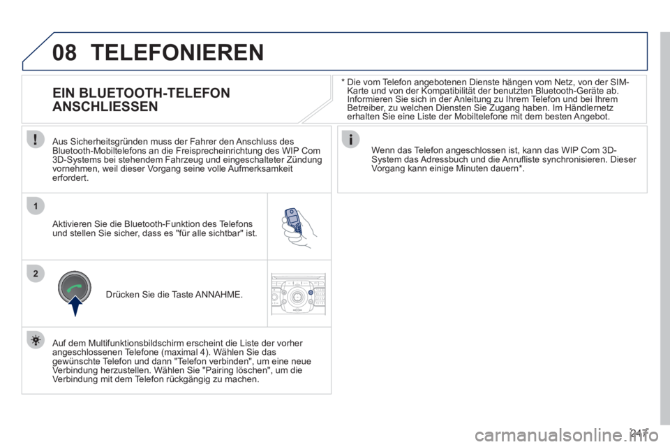 PEUGEOT 3008 2011.5  Betriebsanleitungen (in German) 247
08
1
2
2ABC3DEF5JKL4GHI6MNO8TUV7PQRS9WXYZ0*#
1RADIO MEDIANAV ESC TRAFFIC
SETUPADDR
BOOK
   
*  
  Die vom Telefon angebotenen Dienste hängen vom Netz, von der SIM-
Karte und von der Kompatibilit