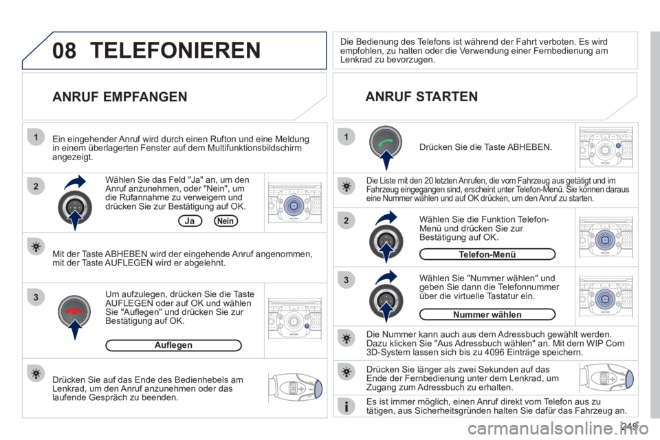 PEUGEOT 3008 2011.5  Betriebsanleitungen (in German) 249
08
1
2
3
1
3
22ABC3DEF5JKL4GHI6MNO8TUV7PQRS9WXYZ0*#
1RADIO MEDIANAV ESC TRAFFIC
SETUPADDR
BOOK
2ABC3DEF5JKL4GHI6MNO8TUV7PQRS9WXYZ0*#
1RADIO MEDIANAV ESC TRAFFIC
SETUPADDR
BOOK
2ABC3DEF5JKL4GHI6MNO
