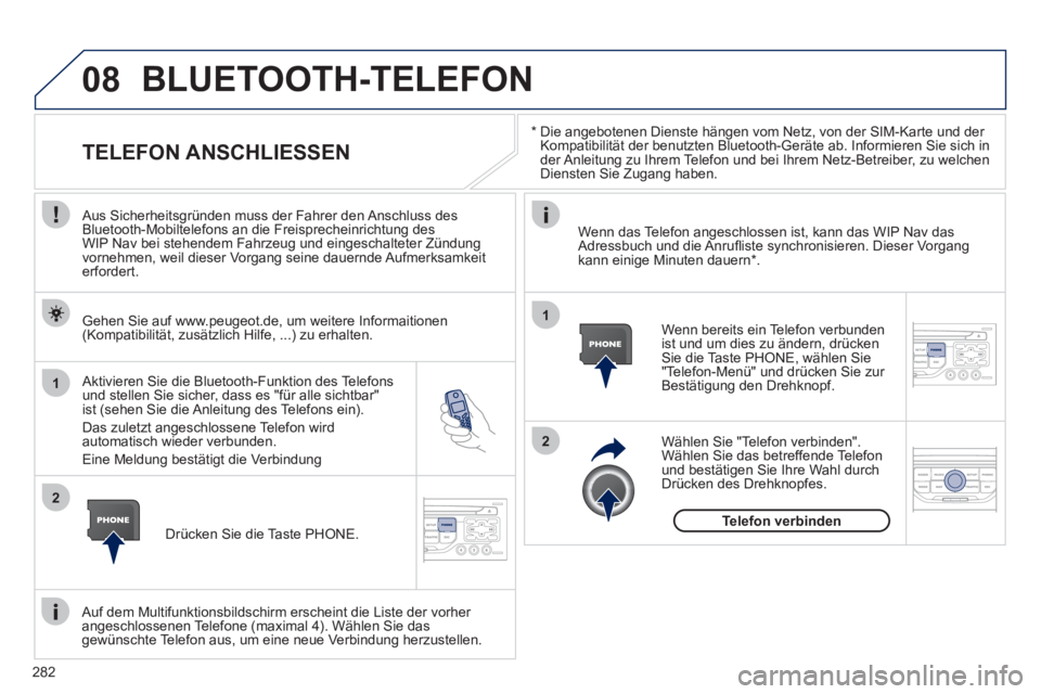 PEUGEOT 3008 2011.5 Betriebsanleitungen (in German) 282
08
1
2
2
1
*
Die angebotenen Dienste hängen vom Netz, von der SIM-Karte und der
Kompatibilität der benutzten Bluetooth-Geräte ab. Informieren Sie sich in
der Anleitung zu Ihrem Telefo PEUGEOT 3008 2011.5 Betriebsanleitungen (in German) 282
08
1
2
2
1
*
Die angebotenen Dienste hängen vom Netz, von der SIM-Karte und der
Kompatibilität der benutzten Bluetooth-Geräte ab. Informieren Sie sich in
der Anleitung zu Ihrem Telefo