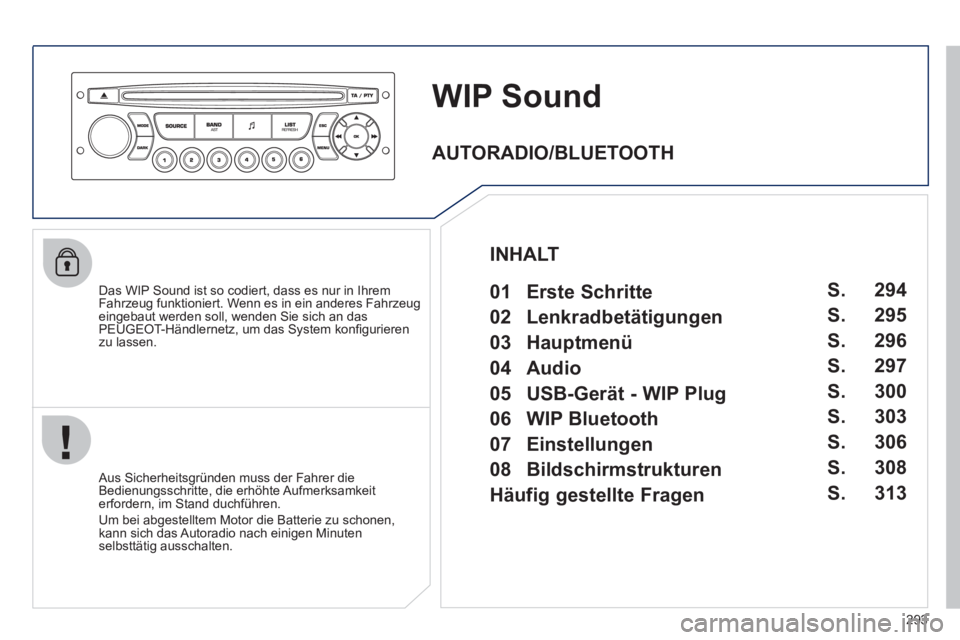 PEUGEOT 3008 2011.5 Betriebsanleitungen (in German) 293
WIP Sound
Das WIP Sound ist so codiert, dass es nur in Ihrem
Fahrzeug funktioniert. Wenn es in ein anderes Fahrzeug
eingebaut werden soll, wenden Sie sich an das
PEUGEOT-Händl PEUGEOT 3008 2011.5 Betriebsanleitungen (in German) 293
WIP Sound
Das WIP Sound ist so codiert, dass es nur in Ihrem
Fahrzeug funktioniert. Wenn es in ein anderes Fahrzeug
eingebaut werden soll, wenden Sie sich an das
PEUGEOT-Händl