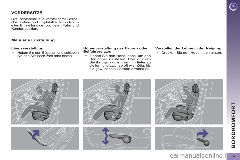 PEUGEOT 3008 2011.5  Betriebsanleitungen (in German) 65
BORDKOMFORT
   
 
 
 
 
 
 
 
VORDERSITZE 
 
Sitz, bestehend aus verstellbarer Sitzﬂ ä-
che, Lehne und Kopfstütze zur individu-
ellen Einstellung der optimalen Fahr- und 
Komfortposition. 
   
