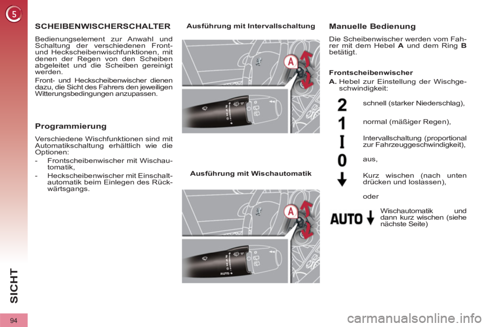 PEUGEOT 3008 2011.5  Betriebsanleitungen (in German) 94
SICHT
   
 
 
 
 
 
 
 
SCHEIBENWISCHERSCHALTER 
 
Bedienungselement zur Anwahl und 
Schaltung der verschiedenen Front- 
und Heckscheibenwischfunktionen, mit 
denen der Regen von den Scheiben 
abge