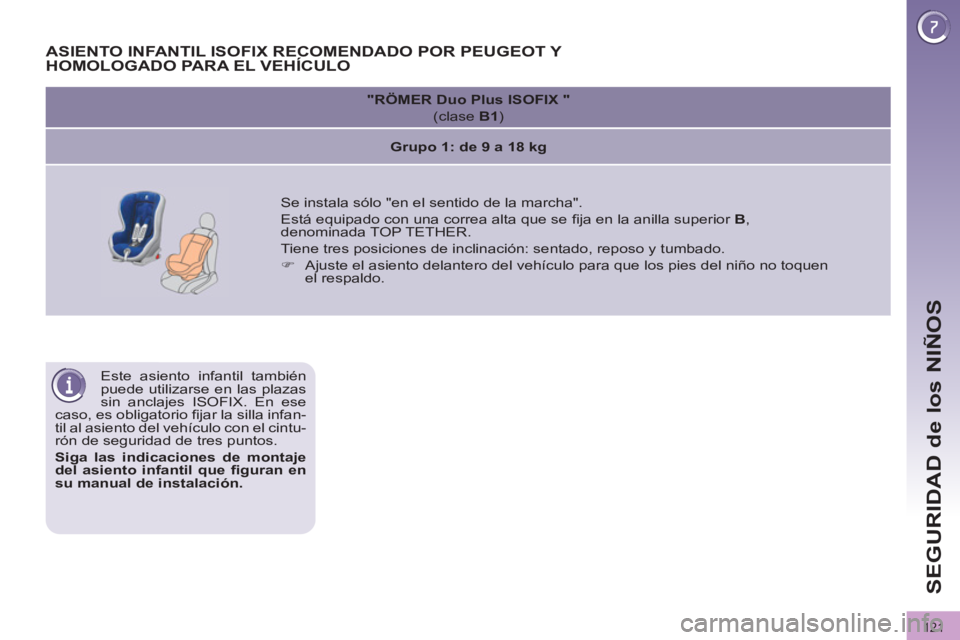 PEUGEOT 3008 2011.5 Manual del propietario (in Spanish) 121
SEGURIDAD de los NIÑOS
Este asiento infantil también
puede utilizarse en las plazas
sin anclajes ISOFIX. En ese
caso, es obligatorio fi jar la silla infan-
til al asiento del vehículo con PEUGEOT 3008 2011.5 Manual del propietario (in Spanish) 121
SEGURIDAD de los NIÑOS
Este asiento infantil también
puede utilizarse en las plazas
sin anclajes ISOFIX. En ese
caso, es obligatorio fi jar la silla infan-
til al asiento del vehículo con