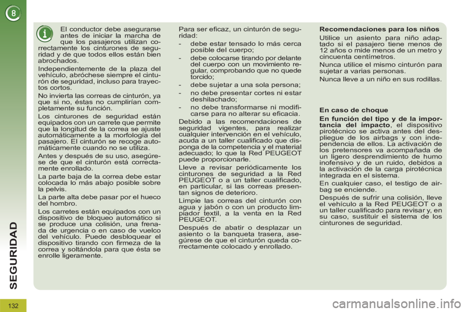 PEUGEOT 3008 2011.5  Manual del propietario (in Spanish) 132
SEGURIDAD
   
 
 
 
El conductor debe asegurarse 
antes de iniciar la marcha de 
que los pasajeros utilizan co-
rrectamente los cinturones de segu-
ridad y de que todos ellos están bien 
abrochad