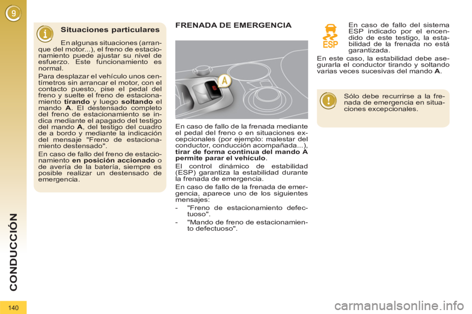 PEUGEOT 3008 2011.5 Manual del propietario (in Spanish) 140
CONDUCCIÓN
Situaciones particulares
En algunas situaciones (arran-
que del motor...), el freno de estacio-
namiento puede ajustar su nivel de
esfuerzo. Este funcionamiento es
normal.
PEUGEOT 3008 2011.5 Manual del propietario (in Spanish) 140
CONDUCCIÓN
Situaciones particulares
En algunas situaciones (arran-
que del motor...), el freno de estacio-
namiento puede ajustar su nivel de
esfuerzo. Este funcionamiento es
normal.
