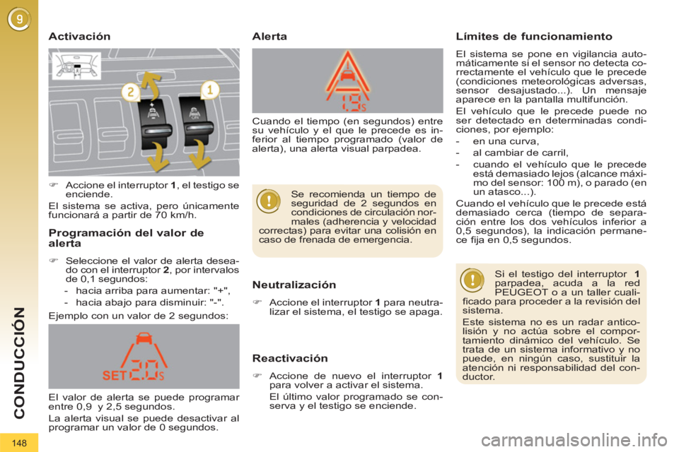 PEUGEOT 3008 2011.5  Manual del propietario (in Spanish) 148
CONDUCCIÓN
   
Activación 
   
Neutralización 
 
 
 
�) 
  Accione el interruptor  1 
 para neutra-
lizar el sistema, el testigo se apaga.  
 
 
 
Reactivación 
 
 
 
�) 
  Accione de nuevo el