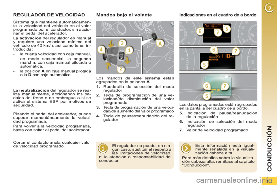 PEUGEOT 3008 2011.5  Manual del propietario (in Spanish) 151
CONDUCCIÓN
   
 
 
 
 
REGULADOR DE VELOCIDAD 
 
Sistema que mantiene automáticamen-
te la velocidad del vehículo en el valor 
programado por el conductor, sin accio-
nar el pedal del acelerado