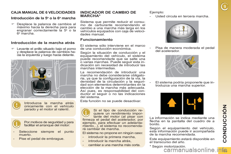 PEUGEOT 3008 2011.5  Manual del propietario (in Spanish) 153
CONDUCCIÓN
   
 
 
 
 
 
 
CAJA MANUAL DE 6 VELOCIDADES 
 
Por motivos de seguridad y para 
facilitar el arranque del motor:    Introduzca la marcha atrás 
únicamente con el vehículo 
parado y